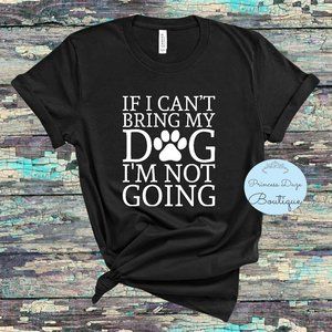 If I‎ Cant Bring My Dog Graphic Tee Shirt